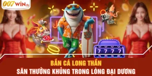 Bắn Cá Long Thần - Săn Thưởng Khủng Trong Lòng Đại Dương