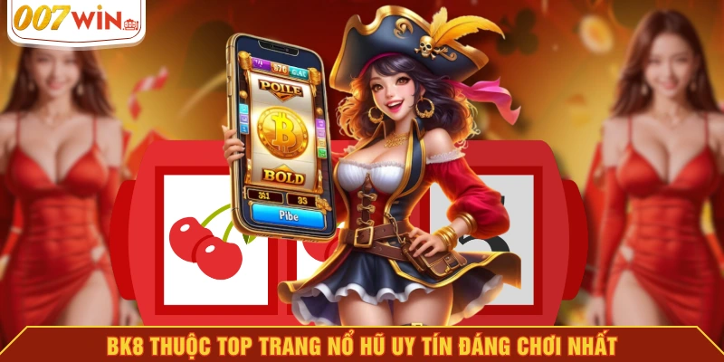 BK8 thuộc top trang nổ hũ uy tín đáng chơi nhất BK8 thuộc top trang nổ hũ uy tín đáng chơi nhất
