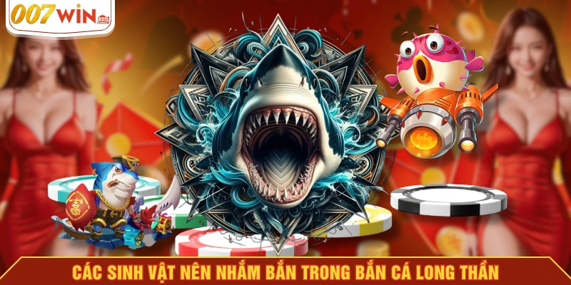 Các sinh vật nên nhắm bắn trong bắn cá long thần Các sinh vật nên nhắm bắn trong bắn cá long thần