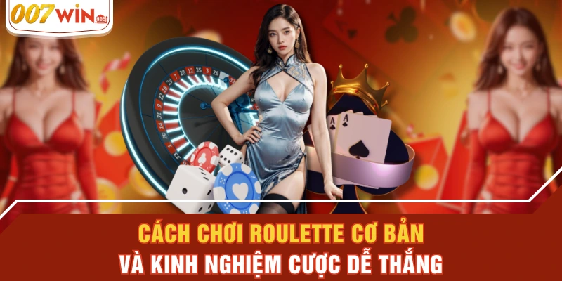 Cách Chơi Roulette Cơ Bản Và Kinh Nghiệm Cược Dễ Thắng