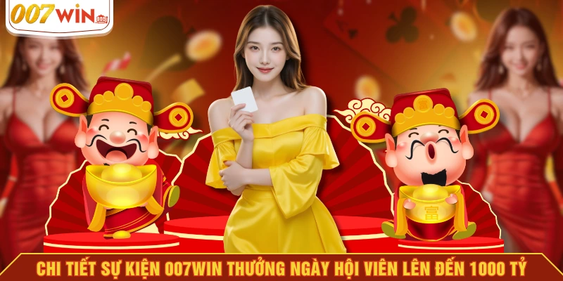 Chi tiết sự kiện 007WIN thưởng ngày hội viên lên đến 1000 tỷ Chi tiết sự kiện 007WIN thưởng ngày hội viên lên đến 1000 tỷ
