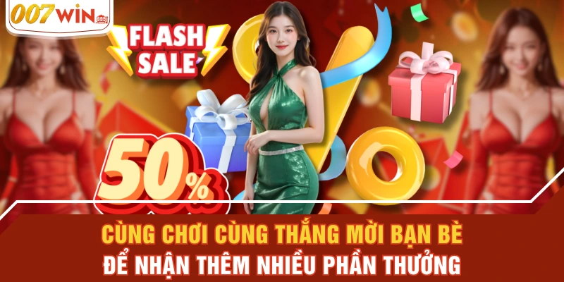 Cùng Chơi Cùng Thắng Mời Bạn Bè Để Nhận Thêm Nhiều Phần Thưởng