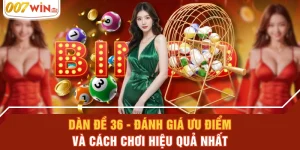 Dàn Đề 36 - Đánh Giá Ưu Điểm Và Cách Chơi Hiệu Quả Nhất