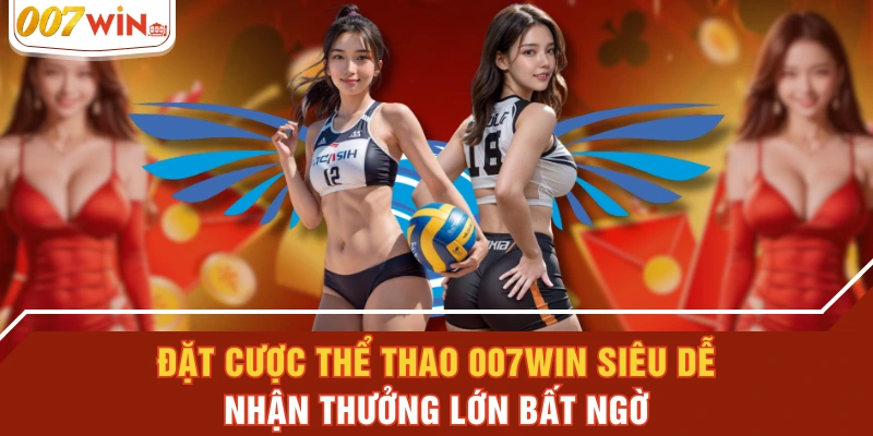 Đặt Cược Thể Thao 007WIN Siêu Dễ, Nhận Thưởng Lớn Bất Ngờ