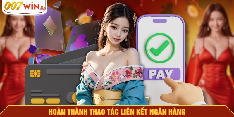 Hoàn thành thao tác liên kết ngân hàng Hoàn thành thao tác liên kết ngân hàng