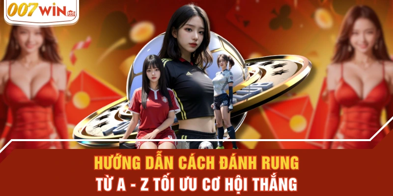 Hướng Dẫn Cách Đánh Rung Từ A - Z Tối Ưu Cơ Hội Thắng