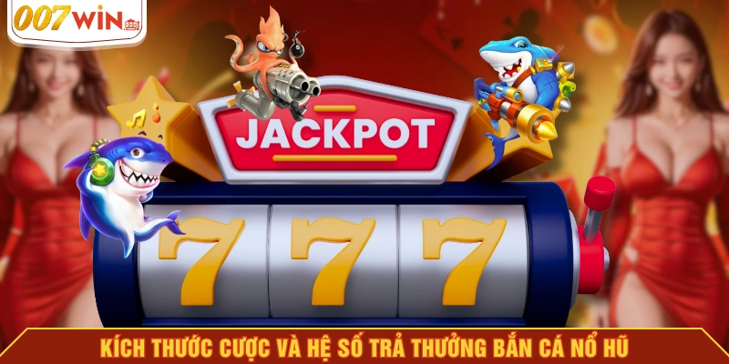 Kích thước cược và hệ số trả thưởng bắn cá nổ hũ