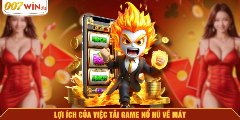 Lợi ích của việc tải game nổ hũ về máy