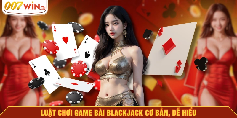 Luật chơi game bài Blackjack cơ bản, dễ hiểu Luật chơi game bài Blackjack cơ bản, dễ hiểu