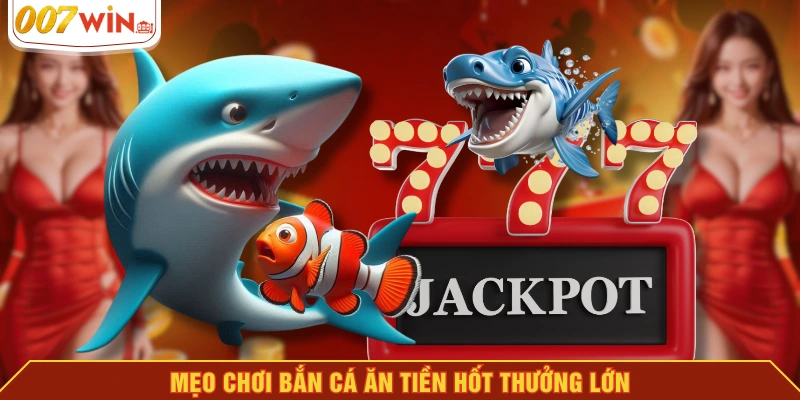Mẹo chơi bắn cá ăn tiền hốt thưởng lớn Mẹo chơi bắn cá ăn tiền hốt thưởng lớn