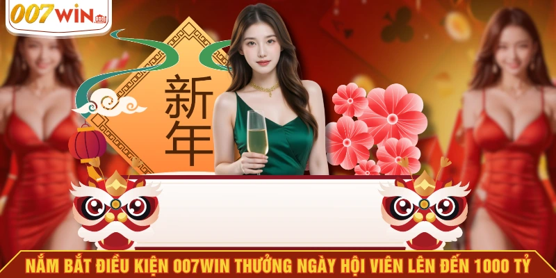 Nắm bắt điều kiện 007WIN thưởng ngày hội viên lên đến 1000 tỷ Nắm bắt điều kiện 007WIN thưởng ngày hội viên lên đến 1000 tỷ