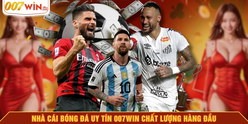 Nhà cái bóng đá uy tín 007WIN chất lượng hàng đầu Nhà cái bóng đá uy tín 007WIN chất lượng hàng đầu