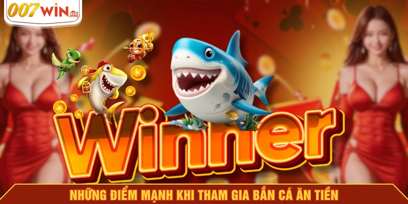 Những điểm mạnh khi tham gia bắn cá ăn tiền Những điểm mạnh khi tham gia bắn cá ăn tiền