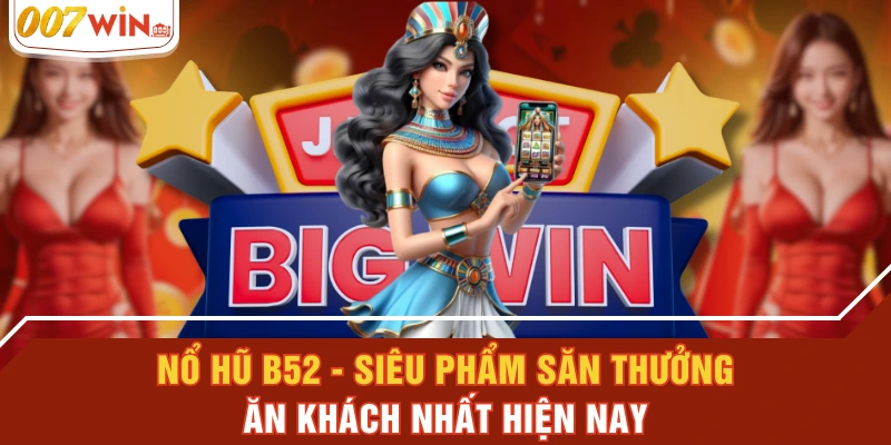 Nổ Hũ B52 - Siêu Phẩm Săn Thưởng Ăn Khách Nhất Hiện Nay