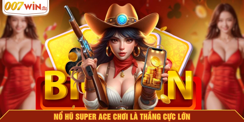 Nổ hũ Super Ace chơi là thắng cực lớn