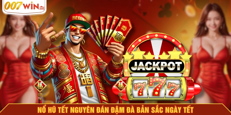 Nổ hũ Tết Nguyên Đán đậm đà bản sắc ngày Tết Nổ hũ Tết Nguyên Đán đậm đà bản sắc ngày Tết