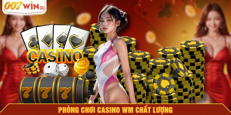 Phòng chơi casino WM chất lượng
