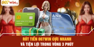 Rút Tiền 007WIN Cực Nhanh Và Tiện Lợi Trong Vòng 3 Phút