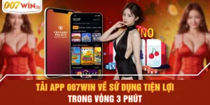 Tải App 007WIN Về Sử Dụng Tiện Lợi Trong Vòng 3 Phút