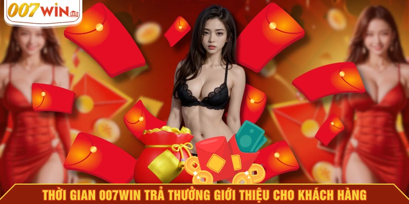 Thời gian 007WIN trả thưởng giới thiệu cho khách hàng Thời gian 007WIN trả thưởng giới thiệu cho khách hàng