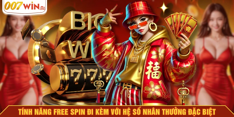 Tính năng Free Spin đi kèm với hệ số nhân thưởng đặc biệt Tính năng Free Spin đi kèm với hệ số nhân thưởng đặc biệt