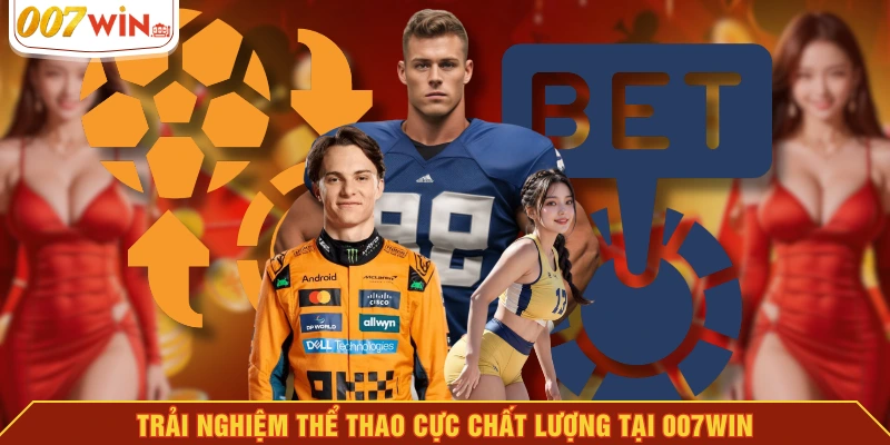 Trải nghiệm thể thao cực chất lượng tại 007WIN