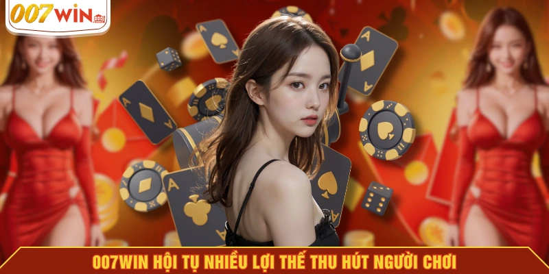 007WIN hội tụ nhiều lợi thế thu hút người chơi 007WIN hội tụ nhiều lợi thế thu hút người chơi