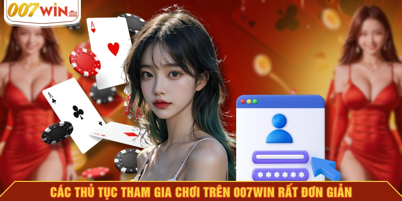 Các thủ tục tham gia chơi trên 007WIN rất đơn giản Các thủ tục tham gia chơi trên 007WIN rất đơn giản